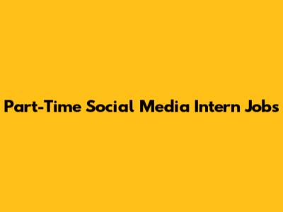 Part-Time Social Media Intern Jobs