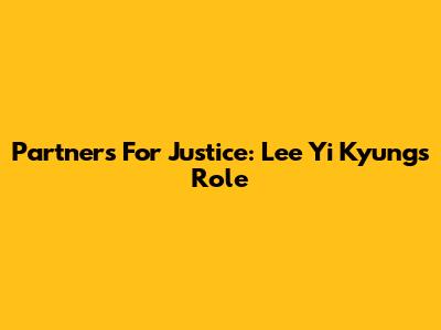 Partners For Justice: Lee Yi Kyung's Role
