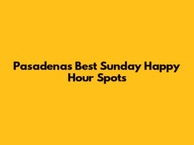 Pasadena's Best Sunday Happy Hour Spots