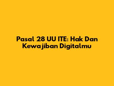 Pasal 28 UU ITE: Hak Dan Kewajiban Digitalmu