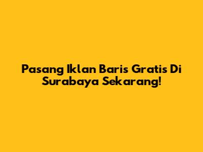 Pasang Iklan Baris Gratis Di Surabaya Sekarang!