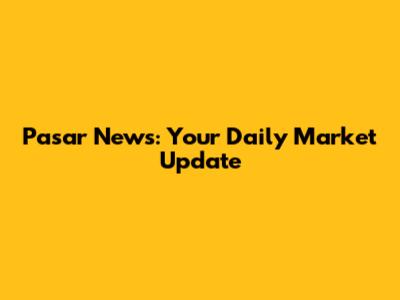 Pasar News: Your Daily Market Update
