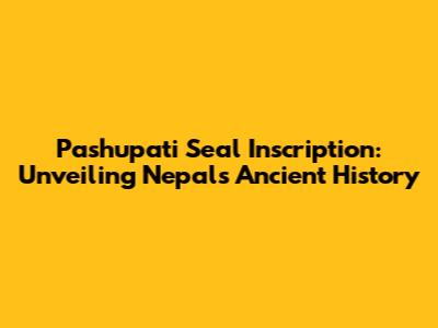 Pashupati Seal Inscription: Unveiling Nepal's Ancient History