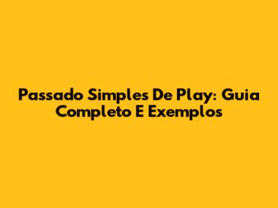 Passado Simples De 'Play': Guia Completo E Exemplos