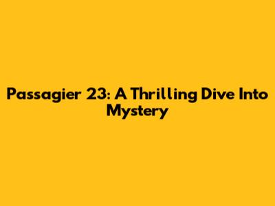 Passagier 23: A Thrilling Dive Into Mystery