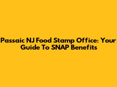 Passaic NJ Food Stamp Office: Your Guide To SNAP Benefits