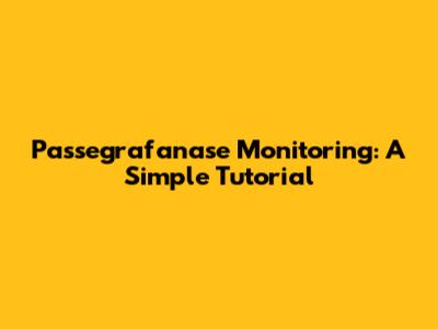 Passegrafanase Monitoring: A Simple Tutorial