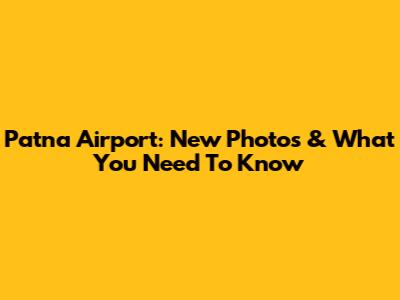 Patna Airport: New Photos & What You Need To Know