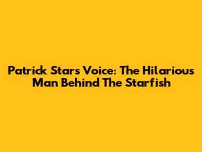 Patrick Star's Voice: The Hilarious Man Behind The Starfish