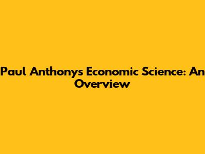 Paul Anthony's Economic Science: An Overview