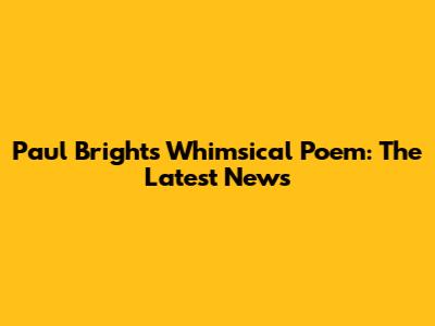 Paul Bright's Whimsical Poem: The Latest News