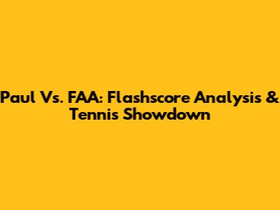 Paul Vs. FAA: Flashscore Analysis & Tennis Showdown