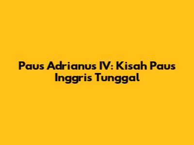 Paus Adrianus IV: Kisah Paus Inggris Tunggal