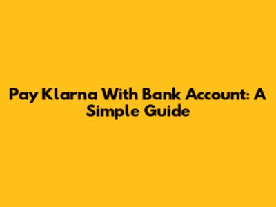 Pay Klarna With Bank Account: A Simple Guide
