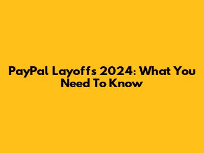 PayPal Layoffs 2024: What You Need To Know