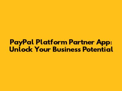 PayPal Platform Partner App: Unlock Your Business Potential