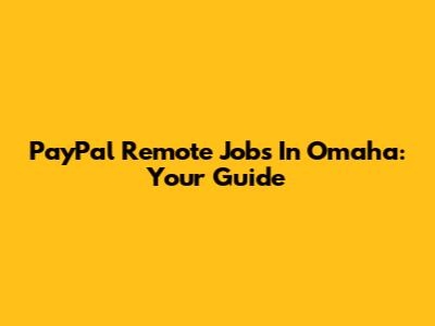 PayPal Remote Jobs In Omaha: Your Guide
