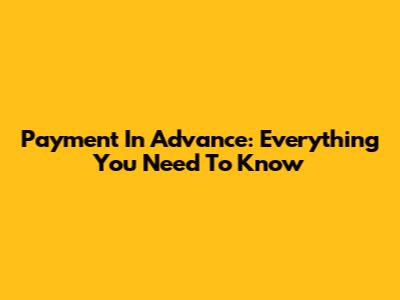 Payment In Advance: Everything You Need To Know