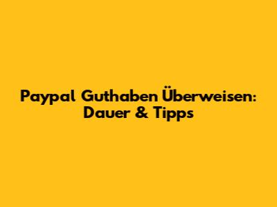 Paypal Guthaben Überweisen: Dauer & Tipps