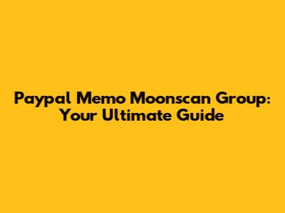 Paypal Memo Moonscan Group: Your Ultimate Guide