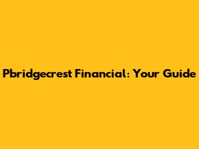 Pbridgecrest Financial: Your Guide