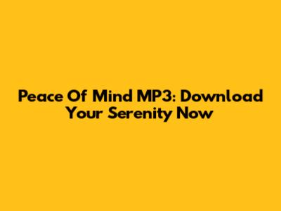 Peace Of Mind MP3: Download Your Serenity Now