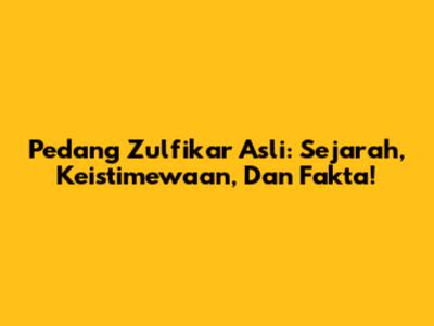 Pedang Zulfikar Asli: Sejarah, Keistimewaan, Dan Fakta!