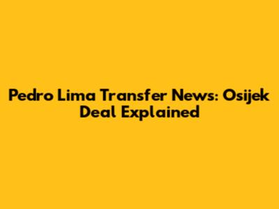 Pedro Lima Transfer News: Osijek Deal Explained