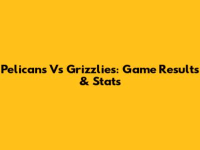 Pelicans Vs Grizzlies: Game Results & Stats