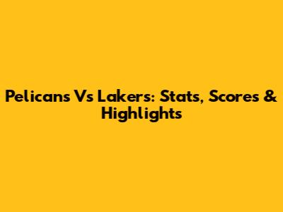 Pelicans Vs Lakers: Stats, Scores & Highlights