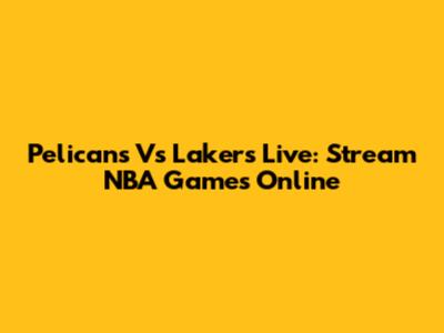 Pelicans Vs Lakers Live: Stream NBA Games Online
