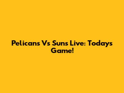 Pelicans Vs Suns Live: Today's Game!