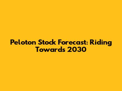 Peloton Stock Forecast: Riding Towards 2030
