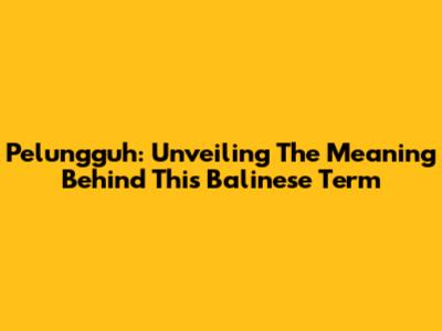 Pelungguh: Unveiling The Meaning Behind This Balinese Term
