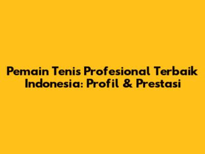 Pemain Tenis Profesional Terbaik Indonesia: Profil & Prestasi