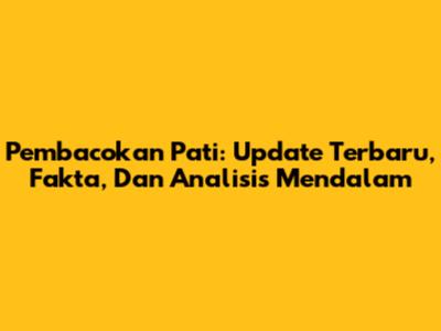 Pembacokan Pati: Update Terbaru, Fakta, Dan Analisis Mendalam