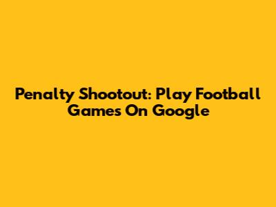 Penalty Shootout: Play Football Games On Google
