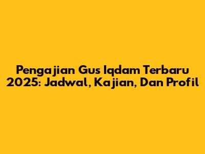 Pengajian Gus Iqdam Terbaru 2025: Jadwal, Kajian, Dan Profil