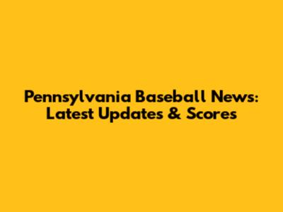 Pennsylvania Baseball News: Latest Updates & Scores