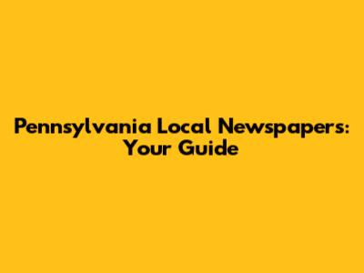 Pennsylvania Local Newspapers: Your Guide