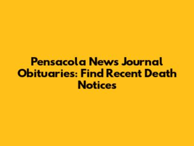 Pensacola News Journal Obituaries: Find Recent Death Notices