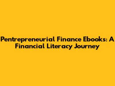 Pentrepreneurial Finance Ebooks: A Financial Literacy Journey