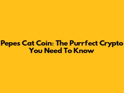 Pepe's Cat Coin: The Purrfect Crypto You Need To Know