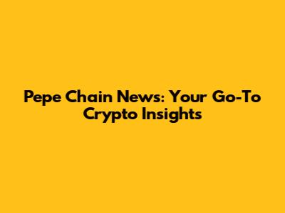 Pepe Chain News: Your Go-To Crypto Insights