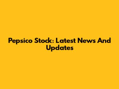 Pepsico Stock: Latest News And Updates