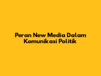 Peran New Media Dalam Komunikasi Politik