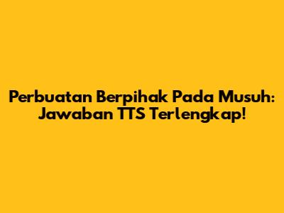 Perbuatan Berpihak Pada Musuh: Jawaban TTS Terlengkap!