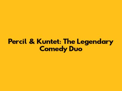 Percil & Kuntet: The Legendary Comedy Duo