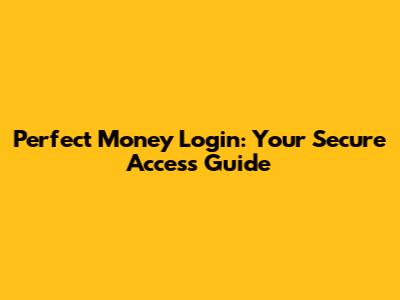 Perfect Money Login: Your Secure Access Guide
