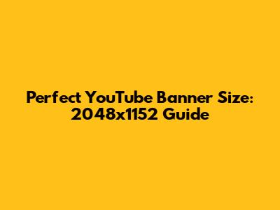 Perfect YouTube Banner Size: 2048x1152 Guide
